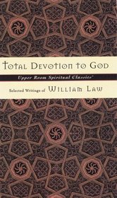Total Devotion To God:  Selected Writings of William Law (Upper Room Spiritual Classics. Series 3)