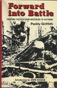 Forward into Battle: Fighting Tactics from Waterloo to Vietnam