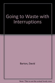 Going to Waste with Interruptions