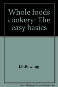 Whole foods cookery: The easy basics