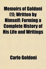 Memoirs of Goldoni (1); Written by Himself: Forming a Complete History of His Life and Writings