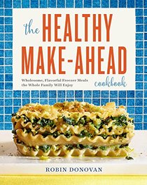 The Healthy Make-Ahead Cookbook: Wholesome, Flavorful Freezer Meals the Whole Family Will Enjoy