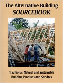 The Alternative Building Sourcebook : Traditional, Natural and Sustainable Building Products and Services