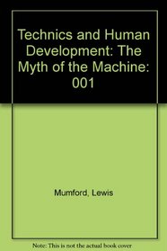 Technics and Human Development: The Myth of the Machine