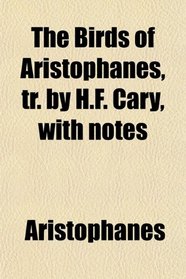 The Birds of Aristophanes, tr. by H.F. Cary, with notes