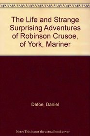 The Life and Strange Surprising Adventures of Robinson Crusoe, of York, Mariner
