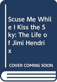 Scuse Me While I Kiss the Sky : The Life of Jimi Hendrix