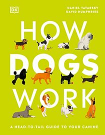 How Dogs Work: A Head-to-Tail Guide to Your Canine (How Things Work)