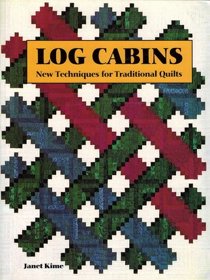 Log Cabins: New Techniques for Traditional Quilts