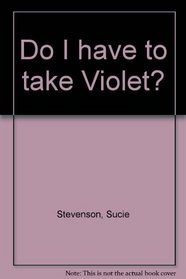 Do I have to take Violet?