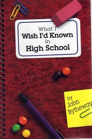 What I Wish I'd Known in High School: A Crash Course in Teenage Survival