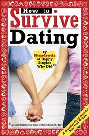 How to Survive Dating: By Hundreds of Happy Singles Who Did and Some Things to Avoid from a Few Broken Hearts Who Didn't (Hundreds of Heads Survival Guides)