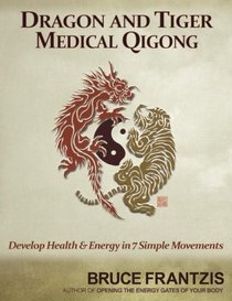 Dragon and Tiger Medical Qigong: A Miracle Health System for Developing Chi