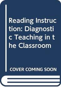 Reading Instruction: Diagnostic Teaching in the Classroom