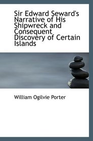 Sir Edward Seward's Narrative of His Shipwreck and Consequent Discovery of Certain Islands