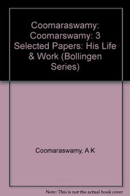 Coomaraswamy: Volume 3: His Life and Work (Bollingen Series)