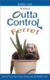 Your Outta Control Ferret