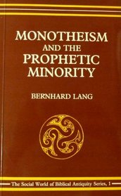 Monotheism and the Prophetic Minority: An Essay in Biblical History and Sociology (Social World of Biblical Antiquity No. 1)