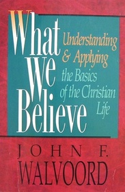 What We Believe: Understanding and Applying the Basics of Christian Life