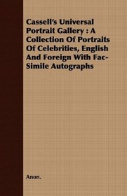 Cassell's Universal Portrait Gallery: A Collection Of Portraits Of Celebrities, English And Foreign With Fac-Simile Autographs