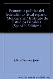 Economia politica del federalismo fiscal espanol (Monografia / Instituto de Estudios Fiscales) (Spanish Edition)
