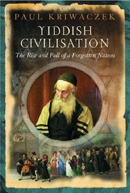 The Life and Times of Yiddish Civilisation : The Rise and Fall of a Forgotten Nation