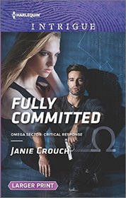 Fully Committed (Omega Sector: Critical Response, Bk 2) (Harlequin Intrigue, No 1620 ) (Larger Print)