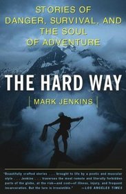 The Hard Way : Stories of Danger, Survival, and the Soul of Adventure