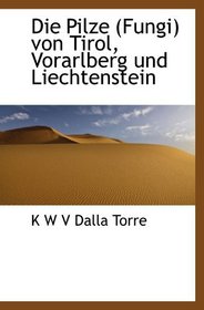 Die Pilze (Fungi) von Tirol, Vorarlberg und Liechtenstein (German Edition)