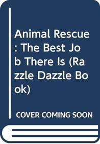 Animal Rescue: The Best Job There Is (Razzle Dazzle Book)
