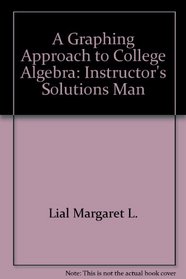 A Graphing Approach to College Algebra: Instructor's Solutions Man