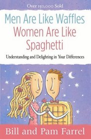 Men Are Like Waffles--Women Are Like Spaghetti: Understanding and Delighting in Your Differences