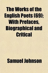 The Works of the English Poets (69); With Prefaces, Biographical and Critical