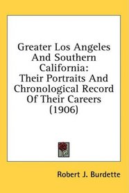 Greater Los Angeles And Southern California: Their Portraits And Chronological Record Of Their Careers (1906)