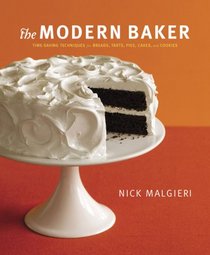 The Modern Baker: Time-Saving Techniques for Breads, Tarts, Pies, Cakes and Cookies