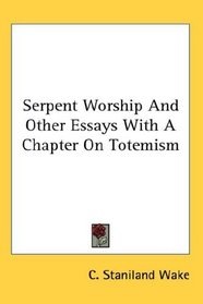 Serpent Worship And Other Essays With A Chapter On Totemism