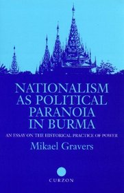 Nationalism As Political Paranoia in Burma: An Essay on the Historical Practice of Power (Nias Reports, 11)