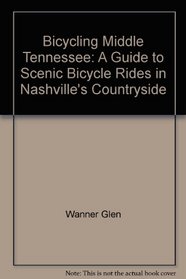 Bicycling Middle Tennessee: A Guide to Scenic Bicycle Rides in Nashville's Countryside