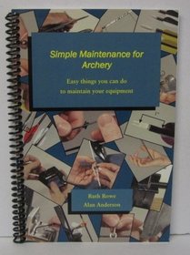 Simple Maintenance For Archery: Easy Things You Can Do To Maintain Your Equipment