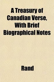 A Treasury of Canadian Verse, With Brief Biographical Notes
