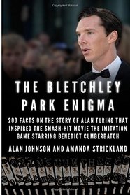 The Bletchley Park Enigma: 200+ Facts on the Story of Alan Turing That Inspired the Smash Hit Movie The Imitation Game Starring Benedict Cumberbatch