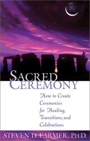Sacred Ceremony: How to Create Ceremonies for Healing, Transitions, and Celebrations