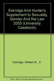 Eskridge And Hunter's Supplement to Sexuality, Gender And the Law 2005 (University Casebook)