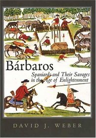 Barbaros: Spaniards and Their Savages in the Age of Enlightenment (The Lamar Series in Western History)