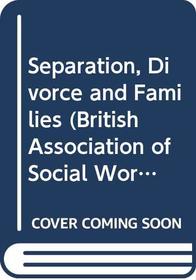 Separation, Divorce and Families (British Association of Social Workers (BASW) Practical Social Work)