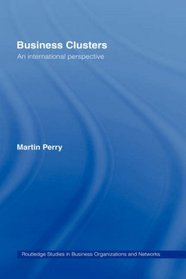 Business Clusters: An International Perspective (Routledge Studies in Business Organizations and Networks)