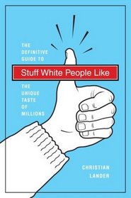 Stuff White People Like: The Definitive Guide to the Unique Taste of Millions
