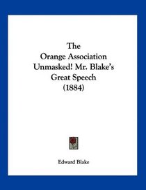 The Orange Association Unmasked! Mr. Blake's Great Speech (1884)