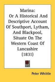 Marina: Or A Historical And Descriptive Account Of Southport, Lytham, And Blackpool, Situate On The Western Coast Of Lancashire (1831)