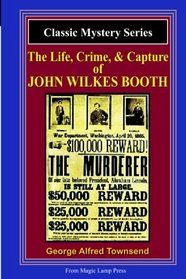 The Life, Crime, & Capture Of John Wilkes Booth: A Magic Lamp Classic Mystery